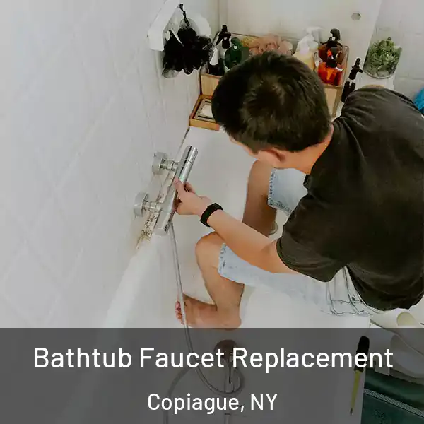  Bathtub Faucet Replacement Copiague, NY